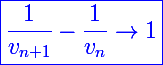\Large \blue\boxed{\frac{1}{v_{n+1}}-\frac{1}{v_n}\to1}